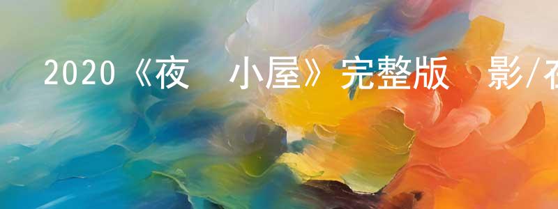 崔素的個人主頁,2020《夜間小屋》完整版電影/在線觀看/百度云-美劇天堂